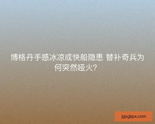 博格丹手感冰凉成快船隐患 替补奇兵为何突然哑火？